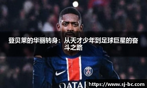 登贝莱的华丽转身：从天才少年到足球巨星的奋斗之路